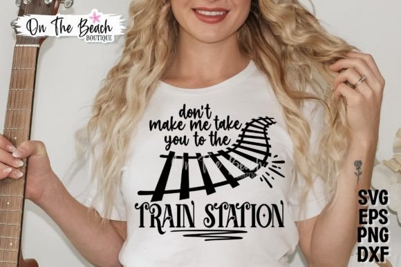 Don’t Make Me Take You to Train Station